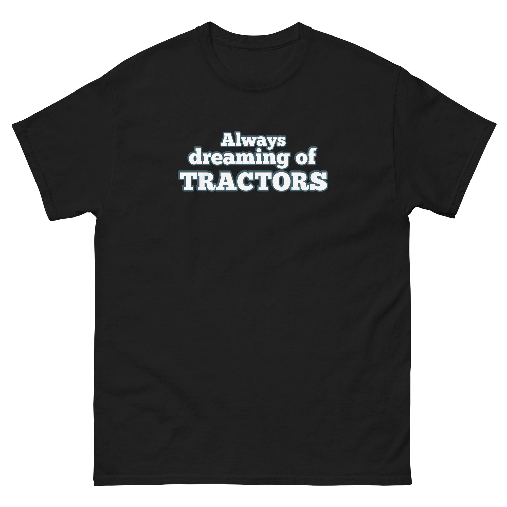 The Tractor Mugs Store Black / S Always dreaming of tractors | Unisex classic tee Quality Farmers Merch