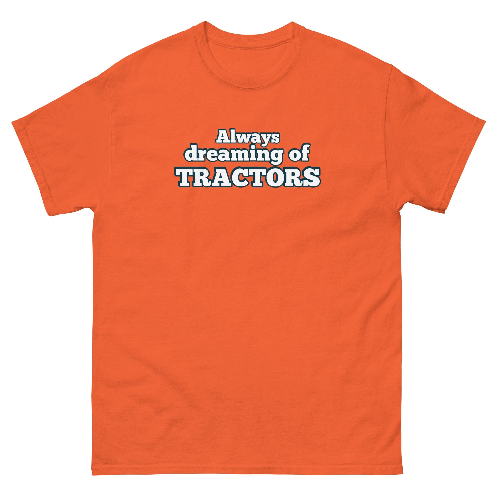 The Tractor Mugs Store Orange / S Always dreaming of tractors | Unisex classic tee Quality Farmers Merch
