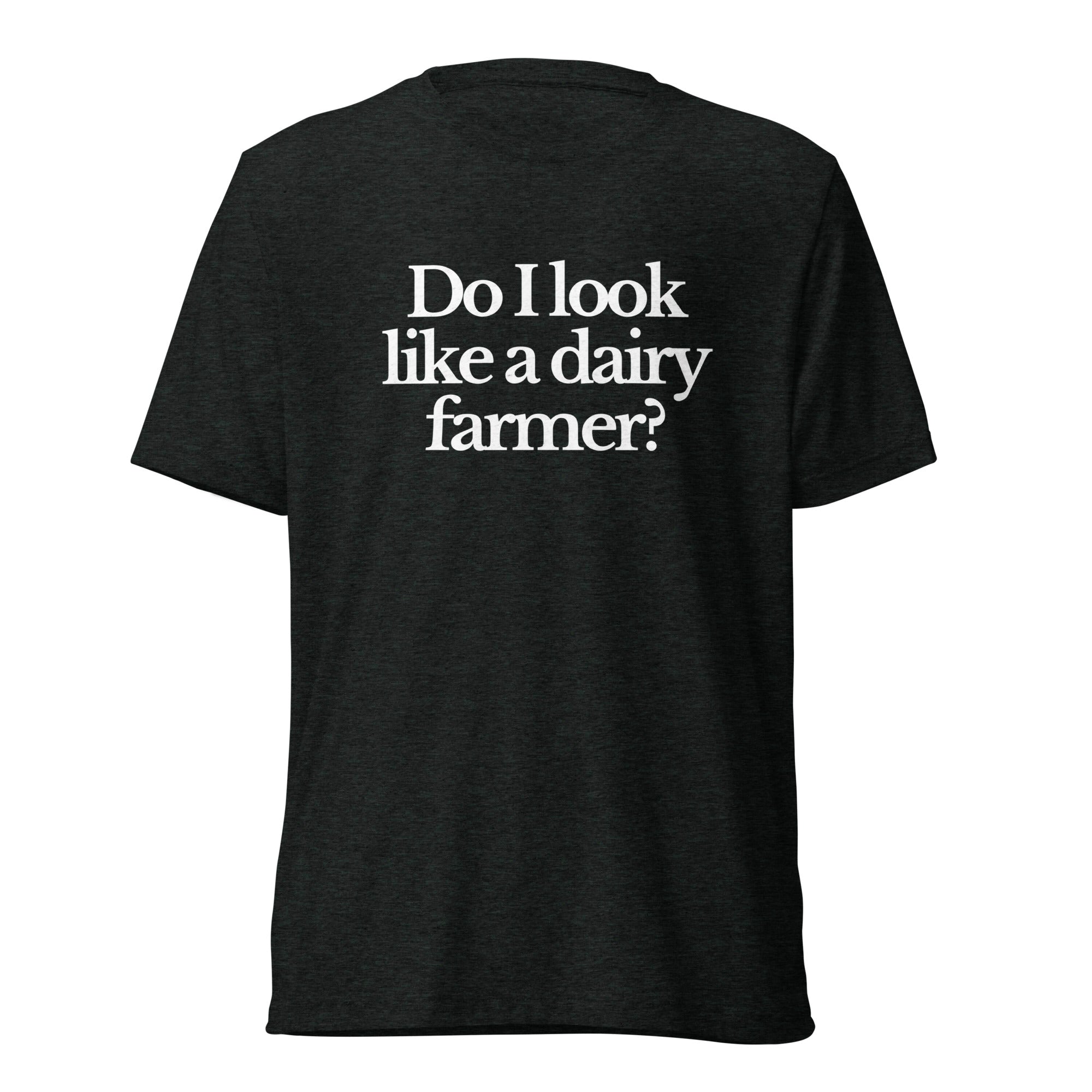 The Tractor Mugs Store T-Shirt Charcoal-Black Triblend / XS DO I LOOK LIKE A DAIRY FARMER | T-shirt Quality Farmers Merch