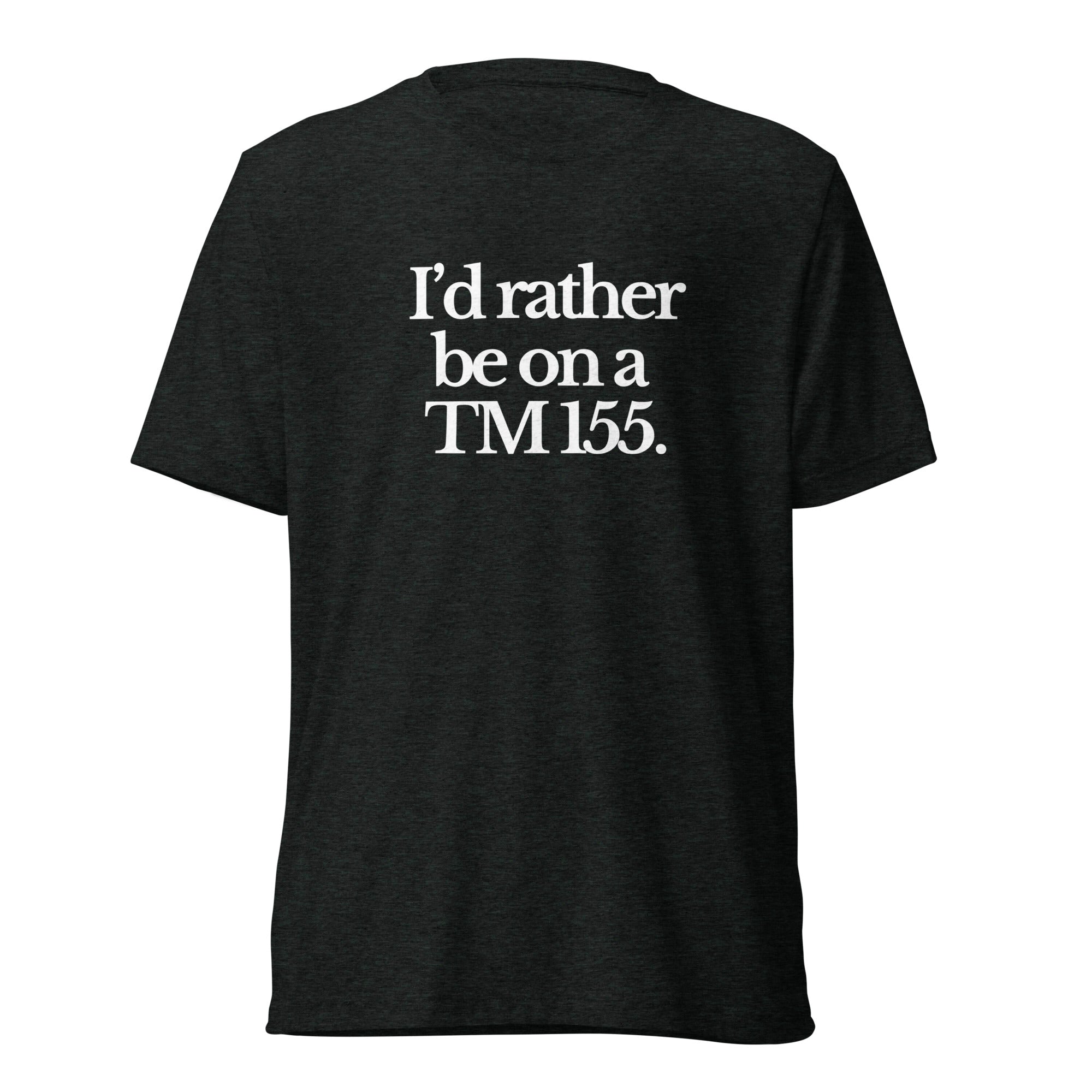 The Tractor Mugs Store T-Shirt Charcoal-Black Triblend / XS I'D RATHER BE ON A TM 155 | T-shirt Quality Farmers Merch