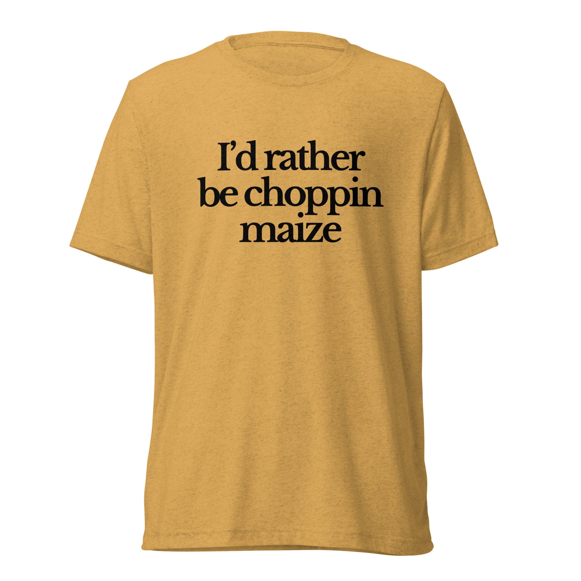 The Tractor Mugs Store T-Shirt Mustard Triblend / XS I'D RATHER BE CHOPPIN MAIZE | T-shirt Quality Farmers Merch