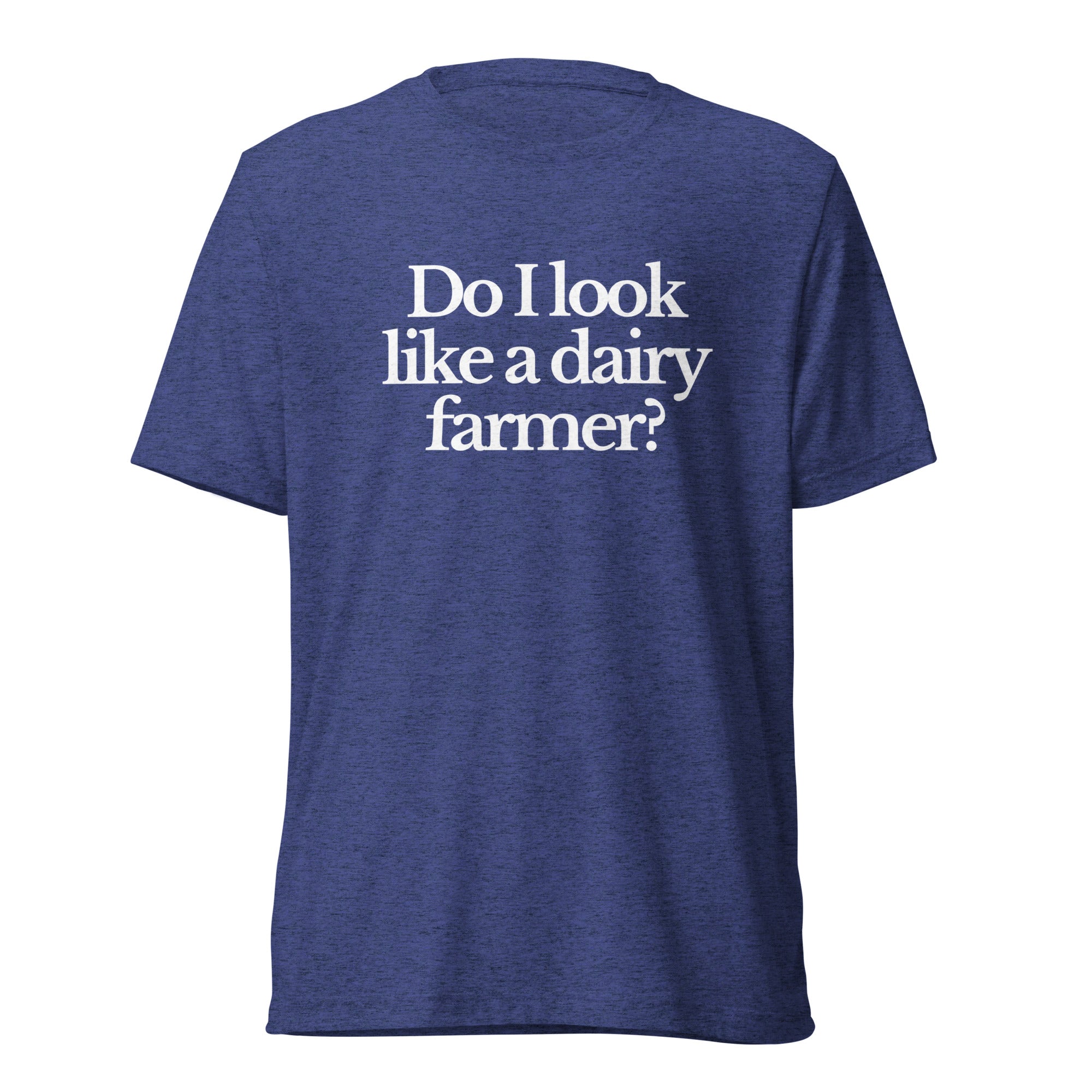 The Tractor Mugs Store T-Shirt Navy Triblend / XS DO I LOOK LIKE A DAIRY FARMER | T-shirt Quality Farmers Merch
