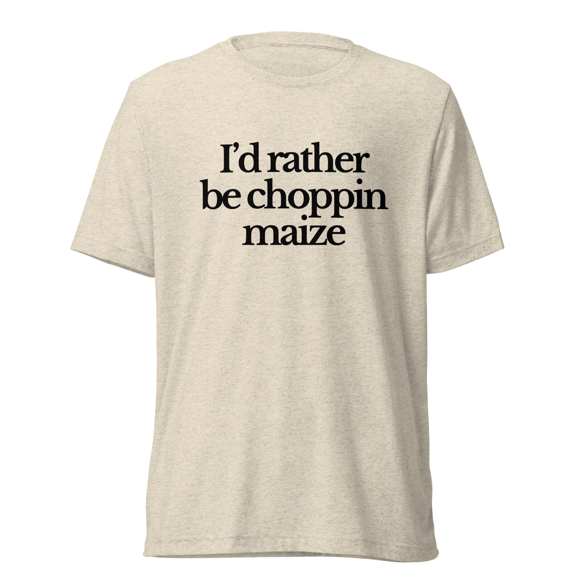 The Tractor Mugs Store T-Shirt Oatmeal Triblend / XS I'D RATHER BE CHOPPIN MAIZE | T-shirt Quality Farmers Merch