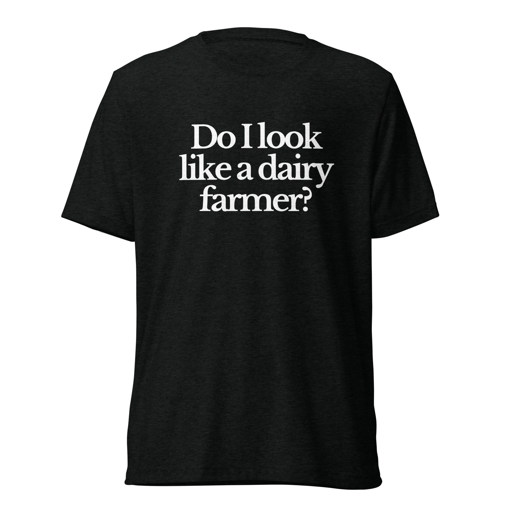The Tractor Mugs Store T-Shirt Solid Black Triblend / XS DO I LOOK LIKE A DAIRY FARMER | T-shirt Quality Farmers Merch