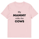 The Tractors Mugs Store Cotton Pink / S My Mammy Milks the Cow Unisex organic cotton t-shirt Quality Farmers Merch