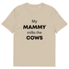 The Tractors Mugs Store Desert Dust / S My Mammy Milks the Cow Unisex organic cotton t-shirt Quality Farmers Merch