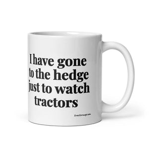 The Tractor Mugs Store 11 oz I Have Gone to the Hedge Just to Watch Tractors | White Glossy Mug Quality Farmers Merch