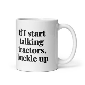 The Tractor Mugs Store 11 oz If I Start Talking Tractors, Buckle Up | White Glossy Mug Quality Farmers Merch