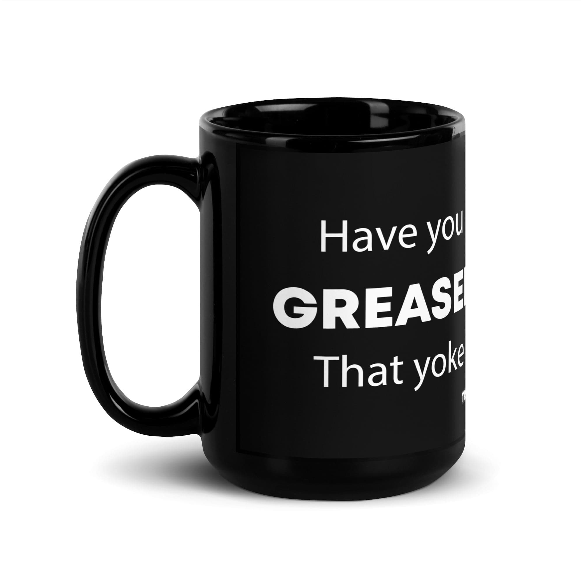 The Tractor Mugs Store 15 oz Have You Greased That Yoke | Black Glossy Mug Quality Farmers Merch