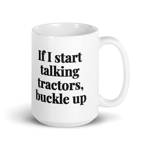 The Tractor Mugs Store 15 oz If I Start Talking Tractors, Buckle Up | White Glossy Mug Quality Farmers Merch