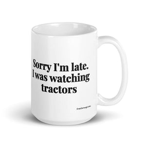The Tractor Mugs Store 15 oz Sorry I'm Late. I Was Watching Tractors | White Glossy Mug Quality Farmers Merch