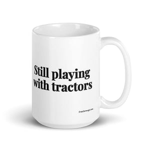 The Tractor Mugs Store 15 oz Still Playing With Tractors | White Glossy Mug Quality Farmers Merch