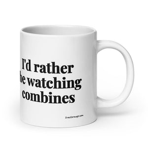 The Tractor Mugs Store 20 oz I'd Rather Be Watching Combines | White Glossy Mug Quality Farmers Merch