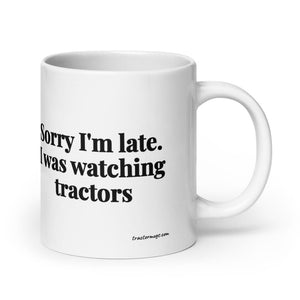 The Tractor Mugs Store 20 oz Sorry I'm Late. I Was Watching Tractors | White Glossy Mug Quality Farmers Merch
