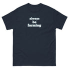 The Tractor Mugs Store Always be Farming | Unisex classic tee Quality Farmers Merch