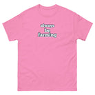 The Tractor Mugs Store Azalea / S Always be Farming | Unisex classic tee Quality Farmers Merch