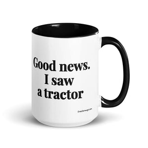 The Tractor Mugs Store Black Good News. I Saw A Tractor | 15 oz Mug with Color Inside Quality Farmers Merch