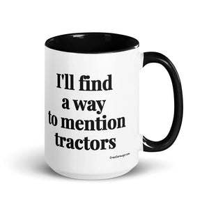 The Tractor Mugs Store Black I'll Find a Way to Mention Tractors | 15 oz Mug with Color Inside Quality Farmers Merch
