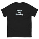 The Tractor Mugs Store Black / S Always be Farming | Unisex classic tee Quality Farmers Merch