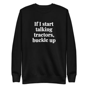 The Tractor Mugs Store Black / S If I Start Talking Tractors, Buckle Up | Unisex Premium Sweatshirt Quality Farmers Merch