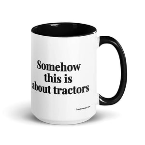 The Tractor Mugs Store Black Somehow This Is About Tractors | 15 oz Mug with Color Inside Quality Farmers Merch