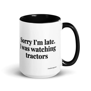 The Tractor Mugs Store Black Sorry I'm Late. I Was Watching Tractors | 15 oz Mug with Color Inside Quality Farmers Merch