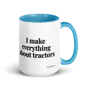 The Tractor Mugs Store Blue I Make Everything About Tractors | 15 oz Mug with Color Inside Quality Farmers Merch