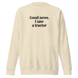 The Tractor Mugs Store Bone / S Good News. I Saw A Tractor | Unisex Premium Sweatshirt Quality Farmers Merch