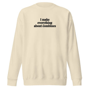 The Tractor Mugs Store Bone / S I Make Everything About Combines | Unisex Premium Sweatshirt Quality Farmers Merch