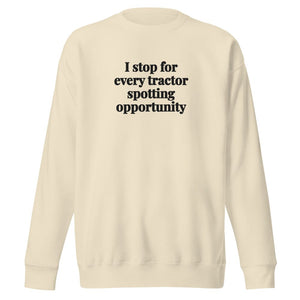 The Tractor Mugs Store Bone / S I Stop for Every Tractor Spotting Opportunity | Unisex Premium Sweatshirt Quality Farmers Merch