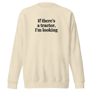 The Tractor Mugs Store Bone / S If There's a Tractor, I'm Looking | Unisex Premium Sweatshirt Quality Farmers Merch
