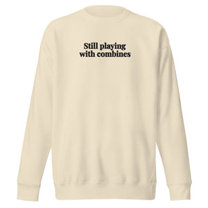 The Tractor Mugs Store Bone / S Still Playing With Combines | Unisex Premium Sweatshirt Quality Farmers Merch