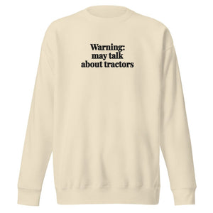 The Tractor Mugs Store Bone / S Warning: May Talk About Tractors | Unisex Premium Sweatshirt Quality Farmers Merch