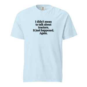 The Tractor Mugs Store Chambray / S I Didn't Mean to Talk About Tractors. It Just Happened. Again. | Unisex Premium T-shirt Quality Farmers Merch