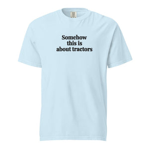 The Tractor Mugs Store Chambray / S Somehow This Is About Tractors | Unisex Premium T-shirt Quality Farmers Merch