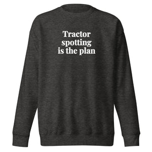 The Tractor Mugs Store Charcoal Heather / S Tractor Spotting Is the Plan | Unisex Premium Sweatshirt Quality Farmers Merch