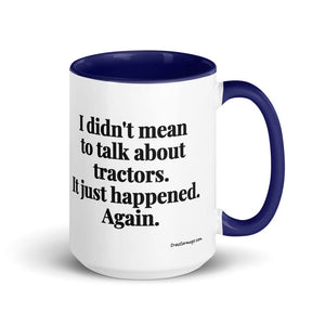 The Tractor Mugs Store Dark Blue I Didn't Mean to Talk About Tractors. It Just Happened. Again. | 15 oz Mug with Color Inside Quality Farmers Merch