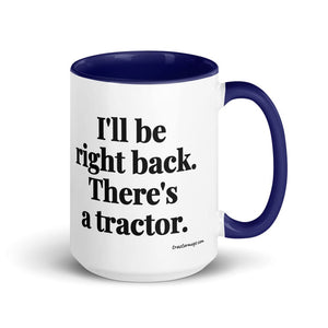 The Tractor Mugs Store Dark Blue I'll Be Right Back. There's a Tractor. | 15 oz Mug with Color Inside Quality Farmers Merch