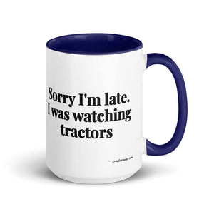 The Tractor Mugs Store Dark Blue Sorry I'm Late. I Was Watching Tractors | 15 oz Mug with Color Inside Quality Farmers Merch