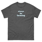 The Tractor Mugs Store Dark Heather / S Always be Farming | Unisex classic tee Quality Farmers Merch