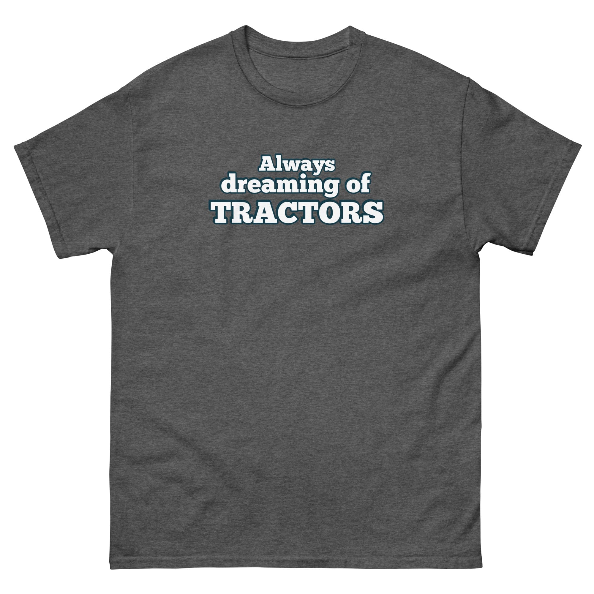 The Tractor Mugs Store Dark Heather / S Always dreaming of tractors | Unisex classic tee Quality Farmers Merch
