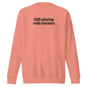 The Tractor Mugs Store Dusty Rose / S Still Playing With Tractors | Unisex Premium Sweatshirt Quality Farmers Merch