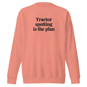 The Tractor Mugs Store Dusty Rose / S Tractor Spotting Is the Plan | Unisex Premium Sweatshirt Quality Farmers Merch