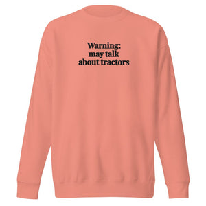The Tractor Mugs Store Dusty Rose / S Warning: May Talk About Tractors | Unisex Premium Sweatshirt Quality Farmers Merch