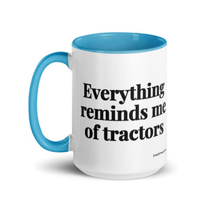 The Tractor Mugs Store Everything Reminds Me of Tractors | 15 oz Mug with Color Inside Quality Farmers Merch