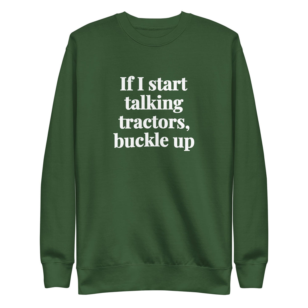 The Tractor Mugs Store Forest Green / S If I Start Talking Tractors, Buckle Up | Unisex Premium Sweatshirt Quality Farmers Merch