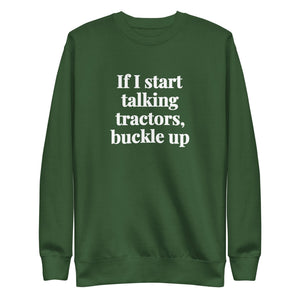 The Tractor Mugs Store Forest Green / S If I Start Talking Tractors, Buckle Up | Unisex Premium Sweatshirt Quality Farmers Merch