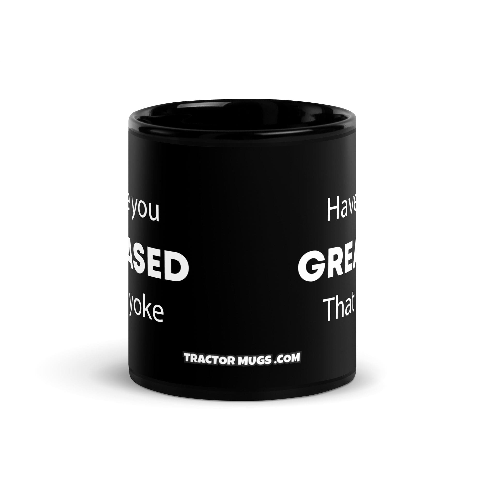 The Tractor Mugs Store Have You Greased That Yoke | Black Glossy Mug Quality Farmers Merch