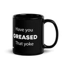 The Tractor Mugs Store Have You Greased That Yoke | Black Glossy Mug Quality Farmers Merch