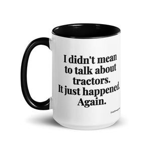 The Tractor Mugs Store I Didn't Mean to Talk About Tractors. It Just Happened. Again. | 15 oz Mug with Color Inside Quality Farmers Merch